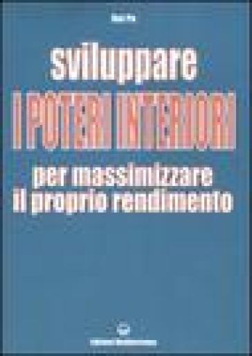 Sviluppare i poteri interiori per massimizzare il proprio rendimento. Ediz. illustrata