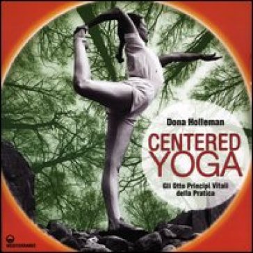 Centered yoga. Gli otto principi vitali della pratica. Manuale di esercizi. Ediz. illustrata