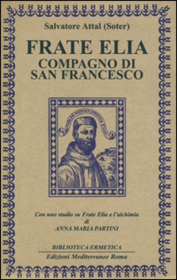 Frate Elia compagno di san Francesco. Con uno studio su Frate Elia e l'alchimia di Anna Maria Partini