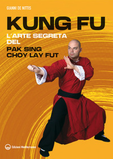 Kung fu. L'arte segreta del Pak Sing Choy Lay Fut