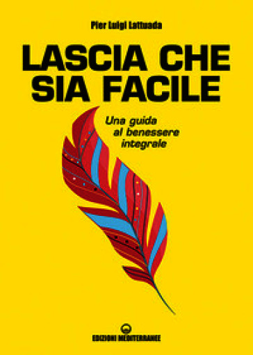 Lascia che sia facile. Una guida al benessere integrale