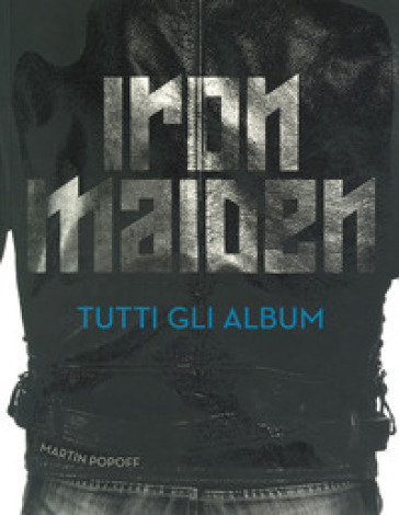 Iron Maiden. Tutti gli album. Ediz. a colori