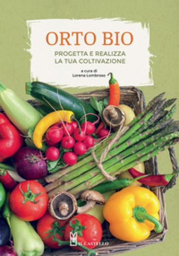L'orto bio. Progetta e realizza la tua coltivazione. Ediz. a colori