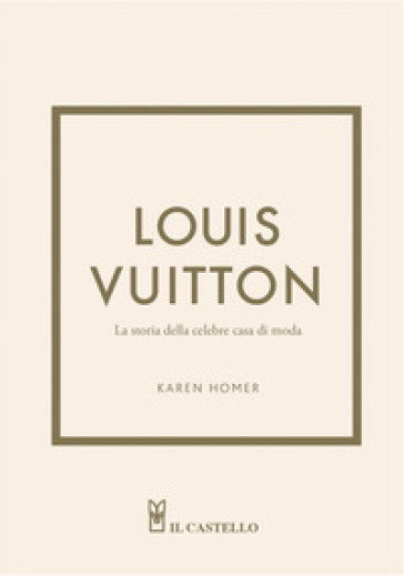 Louis Vuitton. La storia della celebre casa di moda. Ediz. a colori
