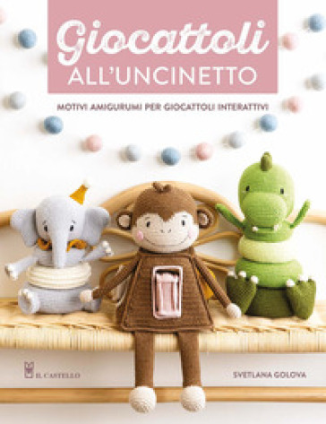 Giocattoli all'uncinetto. Motivi amigurumi per giocattoli interattivi. Ediz. a colori