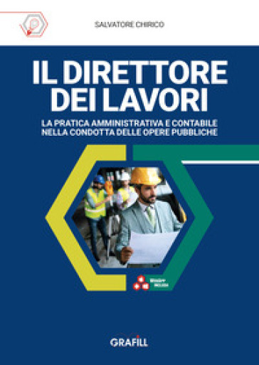 Il direttore dei lavori. La pratica amministrativa e contabile nella condotta delle opere pubbliche. Con WebApp con utilità