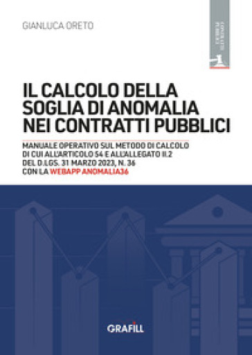 Il calcolo della soglia di anomalia nei contratti pubblici. Manuale operativo sul metodo di calcolo di cui all'articolo 54 e all'allegato II.2 del D.Lgs. 31 marzo 2023, n. 36. Nuova ediz. Con webApp Amonalia36
