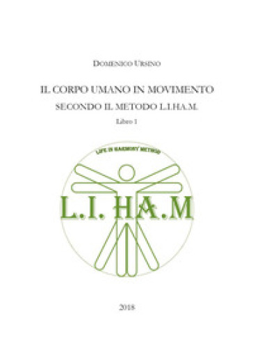 Il corpo umano in movimento secondo il metodo L.I.H.A.M.. Vol. 1