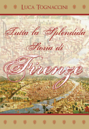 Tutta la splendida storia di Firenze