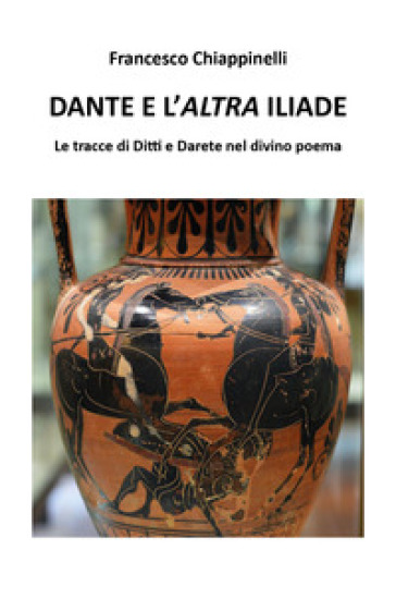 Dante e l'altra Iliade. Le tracce di Ditti e Darete nel divino poema