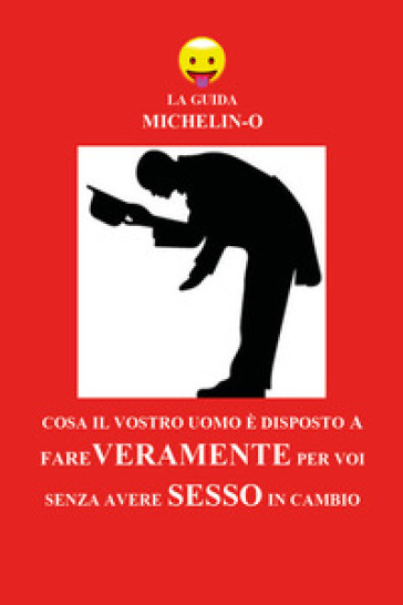 Cosa il vostro uomo è disposto a fare veramente per voi senza avere sesso in cambio. La guida Michelin-o