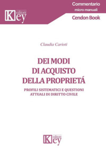 Dei modi di acquisto della proprietà. Profili sistematici e questioni attuali di diritto civile