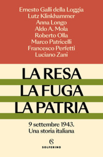 La resa, la fuga, la patria. 9 settembre 1943. Una storia italiana