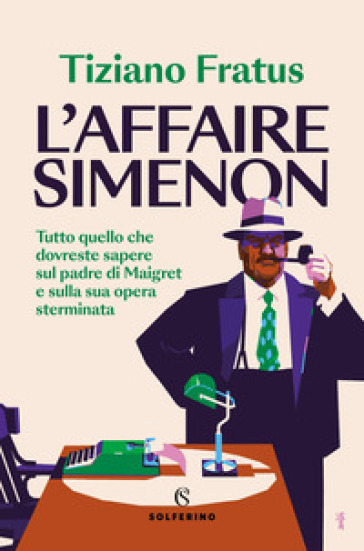 L'affaire Simenon. Tutto quello che dovreste sapere sul padre di Maigret e sulla sua opera sterminata