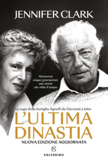 L'ultima dinastia. La saga della famiglia Agnelli da Giovanni a John. Nuova ediz.-0