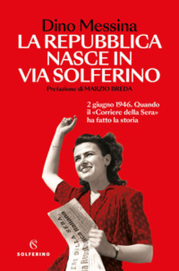 La Repubblica nasce in via Solferino. 2 giugno 1946. Quando il «Corriere della Sera» ha fatto la storia