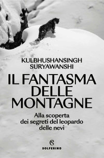 Il fantasma delle montagne. Alla scoperta dei segreti del leopardo delle nevi