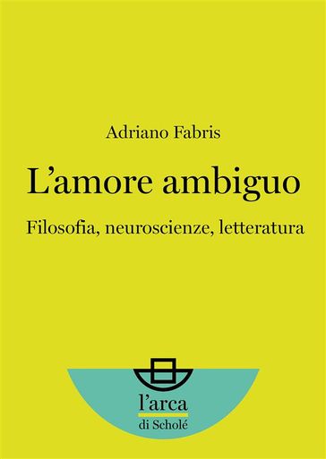 L'amore ambiguo: Filosofia, neuroscienze, letteratura