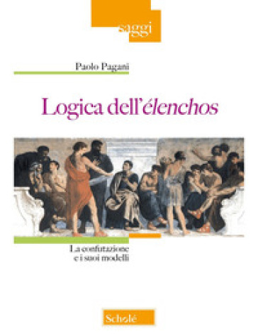 Logica Dell'éLenchos. La Confutazione E I Suoi Modelli