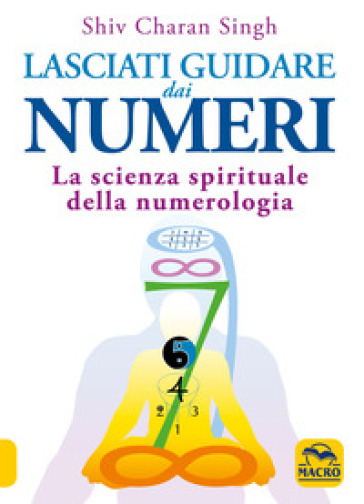 Lasciati guidare dai numeri. La scienza spirituale della numerologia