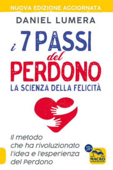 I 7 passi del perdono. La scienza della felicità. Un metodo rivoluzionario per guarire e realizzarsi. Nuova ediz.