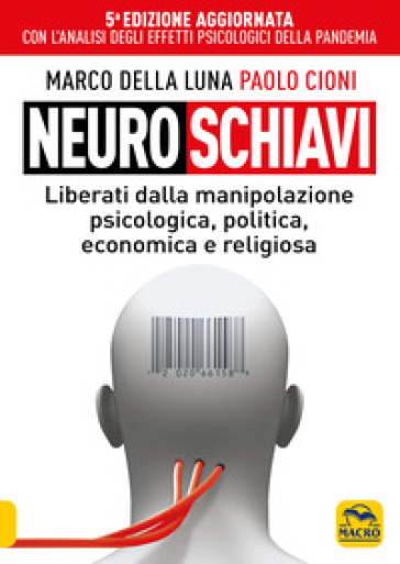 Neuroschiavi. Liberiamoci dalla manipolazione psicologica, politica, economica e religiosa