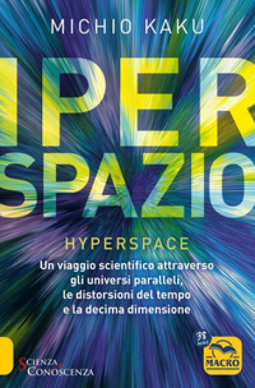Iperspazio. Un viaggio scientifico attraverso gli universi paralleli, le distorsioni del tempo e la decima dimensione