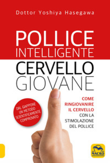 Pollice intelligente. Cervello giovane. Come ringiovanire il cervello con la stimolazione del pollice. Nuova ediz.