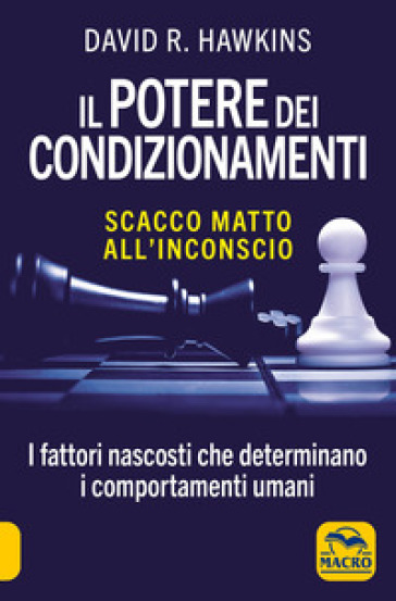 Il potere dei condizionamenti. Scacco matto all'inconscio. I fattori nascosti che determinano i comportamento umani. Nuova ediz.-0