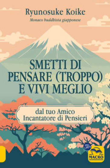 Smetti Di Pensare (Troppo) E Vivi Meglio. Dal Tuo Amico Incantatore Di Pensieri
