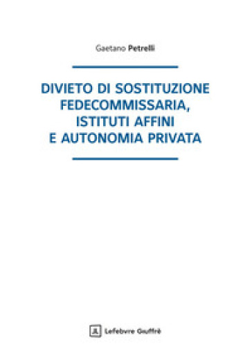 Divieto di sostituzione fedecommissaria, istituti affini e autonomia privata