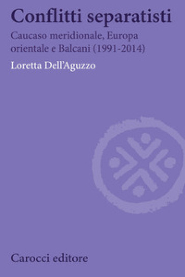 Conflitti separatisti. Caucaso Meridionale, Europa Orientale e Balcani (1991-2014)