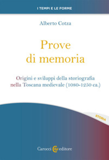 Prove di memoria. Origini e sviluppi della storiografia nella Toscana medievale (1080-1250 ca.)