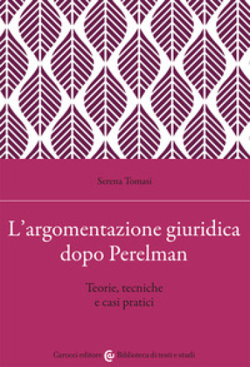 L'argomentazione giuridica dopo Perelman. Teorie, tecniche e casi pratici
