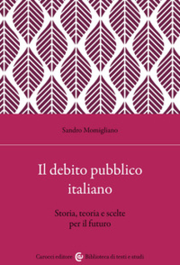 Il debito pubblico italiano. Storia, teoria e scelte per il futuro
