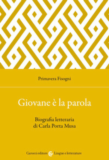 Giovane è la parola. Biografia letteraria di Carla Porta Musa