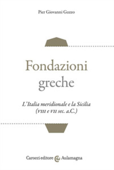 Fondazioni greche. L'Italia meridionale e la Sicilia (VIII e VII sec. a.C.)