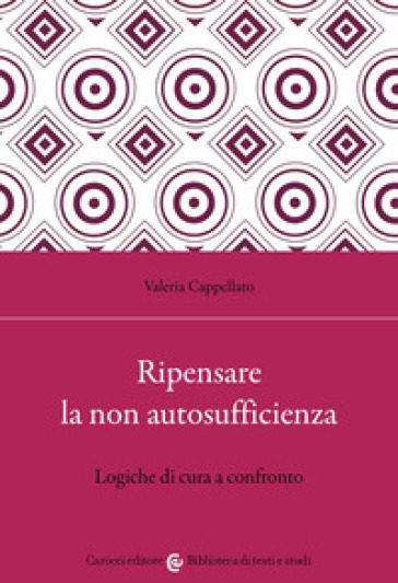 Ripensare la non autosufficienza. Logiche di cura a confronto