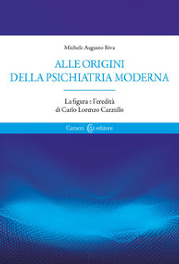 Alle origini della psichiatria moderna. La figura e l'eredità di Carlo Lorenzo Cazzullo