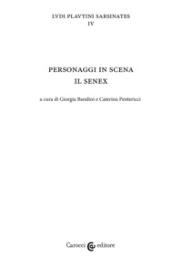 Personaggi in scena: il senex. Ludi plautini sarsinates. Vol. 4