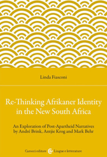 Re-Thinking Afrikaner Identity in the New South Africa. An Exploration of Post-Apartheid Narratives by André Brink, Antjie Krog and Mark Behr