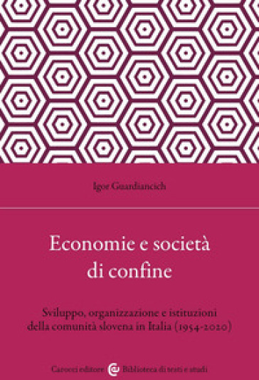 Economia e società di confine. Sviluppo, organizzazione e istituzioni della comunità slovena in Italia (1954-2020)
