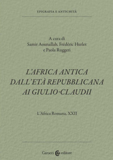 L'africa Romana. Vol. 22: L' Africa Antica Dall'età Repubblicana Ai Giulio-Claudi