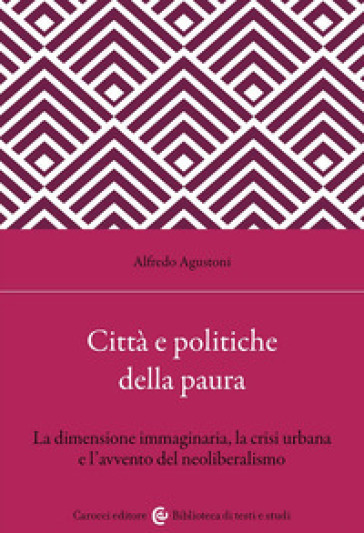 Città e politiche della paura. La dimensione immaginaria, la crisi urbana e l'avvento del neoliberalismo