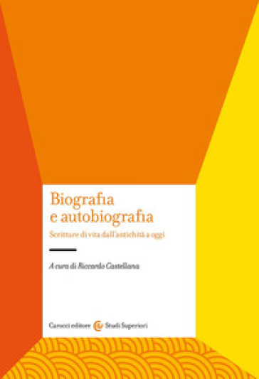Biografia E Autobiografia. Scritture Di Vita Dall'antichità A Oggi
