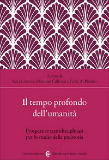 Il tempo profondo dell'umanità. Prospettive transdisciplinari per lo studio della preistoria