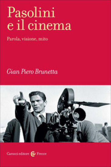 Pasolini e il cinema. Parola, visione, mito
