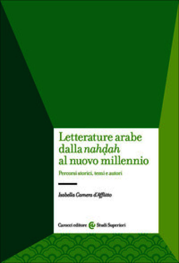 Letterature arabe dalla «nahdah» al nuovo millennio. Percorsi storici, temi e autori