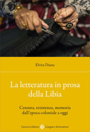 La letteratura in prosa della Libia. Censura, resistenza, memoria dall'epoca coloniale a oggi