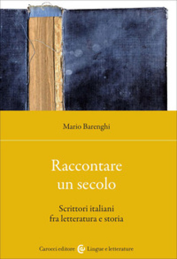 Raccontare un secolo. Scrittori italiani fra letteratura e storia